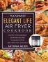 The Newest Elegant Life Air Fryer Cookbook: Yummy and Cleansing Air Fryer Recipes to Manage Your Diet with Meal Planning