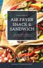 Air Fryer Snack and Sandwich Vol. 1: Everyday Quick and Easy Recipes for Air Fryer Lovers (The Complete Air Fryer Cookbook)