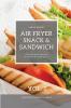 Air Fryer Snack and Sandwich Vol. 2: Everyday Quick and Easy Recipes for Air Fryer Lovers (The Complete Air Fryer Cookbook)