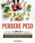 Perdere Peso: 2 Libri in 1: Dieta Cheto e Dieta Risveglio Metabolico. La Guida Completa per Dimagrire Velocemente Senza Patire la Fame. Unisci le Due Migliori Diete per Raggiungere il tuo Peso Forma