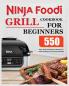 Ninja Foodi Grill Cookbook for Beginners: Easy Quick and Delicious Recipes for Indoor Grilling and Air Frying Perfection