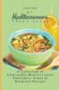 My Mediterranean Tasty Guide: A Collection of Unmissable Mediterranean Smoothies Soups & Breakfast Recipes