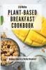 Plant-Based Breakfast Cookbook: Delicious Ideas for a Perfect Breakfast