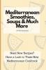Mediterranean Smoothies Soups & Much More: Need New Recipes? Have a Look to These New Mediterranean Cookbook