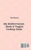 My Mediterranean Meals & Veggies Cooking Guide: Creative and Healthy Mediterranean Recipes