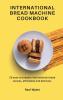 International Bread Machine Cookbook: 50 easy-to-prepare international bread recipes affordable and delicious