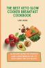 The Best Keto Slow Cooker Breakfast Cookbook: 50 delicious recipes for your Keto Slow Cooker breakfast diet to boost energy and stay healthy
