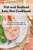 Fish and Seafood Keto Diet Cookbook: Delicious Low-Carbs High Fat Recipes for Your Ketogenic Diet