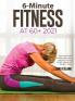 6-Minute Fitness at 60+ 2021: Step by step Guide to doing simple home exercises to recover strength balance and Energy in 15 days