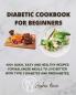 Diabetic Cookbook for Beginners: 400+ Quick Easy and Healthy Recipes for Balanced Meals to Live Better with Type 2 Diabetes and Prediabetes.