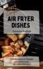 Super Simple Air Fryer Dishes: A Collection of Simple and Delicious Air Fryer Recipes