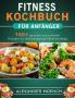 Fitness Kochbuch für Anfänger: 100] gesunde und schnelle Rezepte für überwältigende Abnehmerfolge
