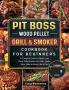 Pit Boss Wood Pellet Grill and Smoker Cookbook For Beginners: A Complete Guide to Master your Wood Pellet Smoker and Grill. Smoke Meat Bake or Roast Like a Chef