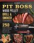 Yummy Pit Boss Wood Pellet Grill and Smoker Cookbook: 250 Quick Savory and Creative Recipes for Fast And Healthy Meals