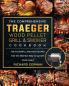 The Comprehensive Traeger Wood Pellet Grill And Smoker Cookbook: The Flavorful And Easy Recipes for the Perfect BBQ To Satisfy Your Family