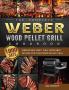 The Complete Weber Wood Pellet Grill Cookbook: 1000-Day Irresistible Meat Fish Vegetable Recipes For Your Wood Pellet Grill