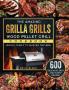 The Amazing Grilla Grills Wood Pellet Grill Cookbook: 600 Delicious Easy And Yummy Recipes for Whole Family To Master The BBQ
