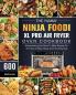 The Yummy Ninja Foodi XL Pro Air Fryer Oven Cookbook: 600 Mouthwatering And Quick To Make Recipes For Air Frying To Bake Roast Broil And Dehydrate