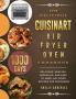 The Delicious Cuisinart Air Fryer Oven Cookbook: 1000-Day Delicious healthy appealing and easy to make Air Fryer Recipes for beginners