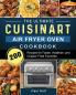 The Ultimate Cuisinart Air Fryer Oven Cookbook: 200 Recipes for Faster Healthier and Crispier Fried Favorites