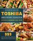 Toshiba Air Fryer Toaster Oven Cookbook 999: 999 Days Affordable Quick & Easy Recipes to Effortlessly Master Your Toaster Oven