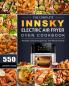 The Complete Innsky Electric Air Fryer Oven Cookbook: 550 Healthy Savory Recipes for The Whole Family