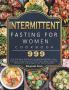 Intermittent Fasting for Women Cookbook 999: The Ultimate Guide to Accelerate Weight Loss Promote Longevity with 999 Days New Lifestyle Metabolic Autophagy and Tasty Recipes