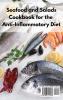 Seafood and Salads Cookbook for the Anti-Inflammatory Diet: Fantastic and Easy Fish Recipes That Will Help You Reduce Inflammation in Your Body