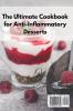 The Ultimate Cookbook for Anti-Inflammatory Desserts: Delicious Ideas To Satisfy Your Sweet Tooth While Reducing the Inflammation in Your Body
