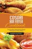 Cosori Air Fryer Cookbook: The Latest Most-Wanted Air Fryer Recipes that Anyone can Cook at Home
