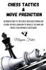 Chess Tactics and Move Prediction: Beginners Guide to Strategies and Basics Opening and Closing Tactics! Learn How to Visualize the Game and Predict Your Opponent's Intentions!: 1