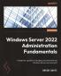 Windows Server 2022 Administration Fundamentals - Third Edition