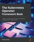 The Kubernetes Operator Framework Book