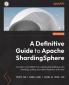 A Definitive Guide to Apache ShardingSphere