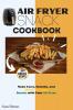 Air Fryer Snack Cookbook: Make Tasty Healthy and Quick-To-Cook Snacks with Your Air Fryer.
