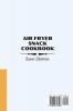 Air Fryer Snack Cookbook: Make Tasty Healthy and Quick-To-Cook Snacks with Your Air Fryer.