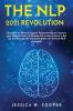 The Nlp 2021 Revolution: Discover How Neuro-Linguistic Programming Can Improve your Lifestyle! Learn to Manage the Communication to the Top and Manage the Emotional States by the best NLP Strategies!