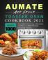 AUMATE Air Fryer Toaster Oven Cookbook 2021: Enjoy 1000-Day Mouth-Watering Affordable and Easy-to-Make Recipes