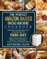 The Perfect Amazon Basics Bread Machine Cookbook: Unlock The Full Potential Of Your Bread Machine With 1500-Day Easy-To-Follow Recipes For Beginners To Always Have Fresh Delicious Homemade Bread