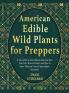 American Edible Wild Plants for Preppers: A Survival List of 101 Plants that Can Save Your Life How to Detect and How to Store Them in Case of Apocalyptic Scenarios