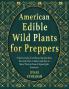 American Edible Wild Plants for Preppers: A Survival List of 101 Plants that Can Save Your Life How to Detect and How to Store Them in Case of Apocalyptic Scenarios