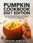 Pumpkin Cookbook 2021 Edition: 100+ Tasty Homemade Recipes That Will Make You Enjoy Every Meal With This Incredible Vegetable Even if You Are a Beginner Cook