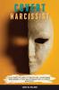 Covert Narcissist: The Complete Guide to Identifying Overcoming and Ending a Toxic Relationship with a Covert Narcissist