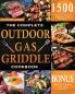 The Complete Outdoor Gas Griddle Cookbook: Easy & Hassle-Free Recipes for Breakfast Burgers Meat Vegetables and Other Delicious Meals to Have Memorable Outdoor Parties
