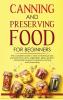 CANNING AND PRESERVING FOOD FOR BEGINNERS