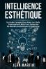 Intelligence Esthétique: Un Guide Complet Pour Aider Les Chefs D'Entreprise À Bâtir Leur Entreprise De Manière Authentique Et Distinctive. (French Edition)
