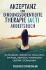 AKZEPTANZ UND  BINDUNGSORIENTIERTE  THERAPIE (ACT) ARBEITSBUCH