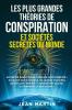 Les Plus Grandes Théories De Conspiration Et Sociétés Secrètes Du Monde: La Vérité Sous L'Épais Voile De La Tromperie: Le Nouvel Ordre Mondial, Les ... Illuminati, Et Plus Encore ! (French Edition)