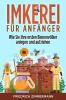 Imkerei Für Anfänger: Wie Sie Ihre Ersten Bienenvölker Anlegen Und Aufziehen (German Edition)