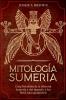 Mitología Sumeria: Guía Detallada De La Historia Sumeria Y Del Imperio Y Los Mitos Mesopotámicos (Spanish Edition)